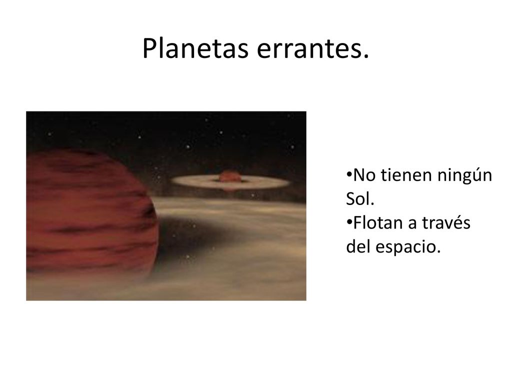 Planetas errantes. No tienen ningún Sol. Flotan a través del espacio.