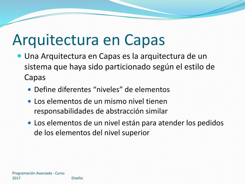 Arquitectura en Capas Una Arquitectura en Capas es la arquitectura de un sistema que haya sido particionado según el estilo de Capas.
