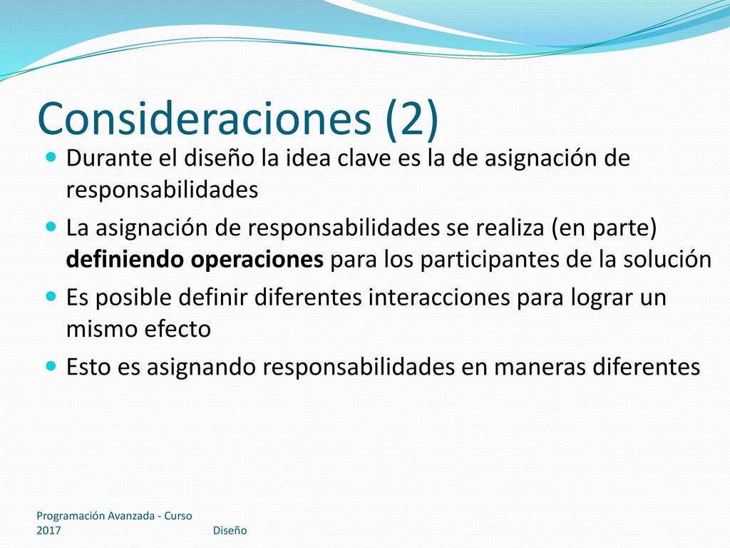 Consideraciones (2) Durante el diseño la idea clave es la de asignación de responsabilidades.