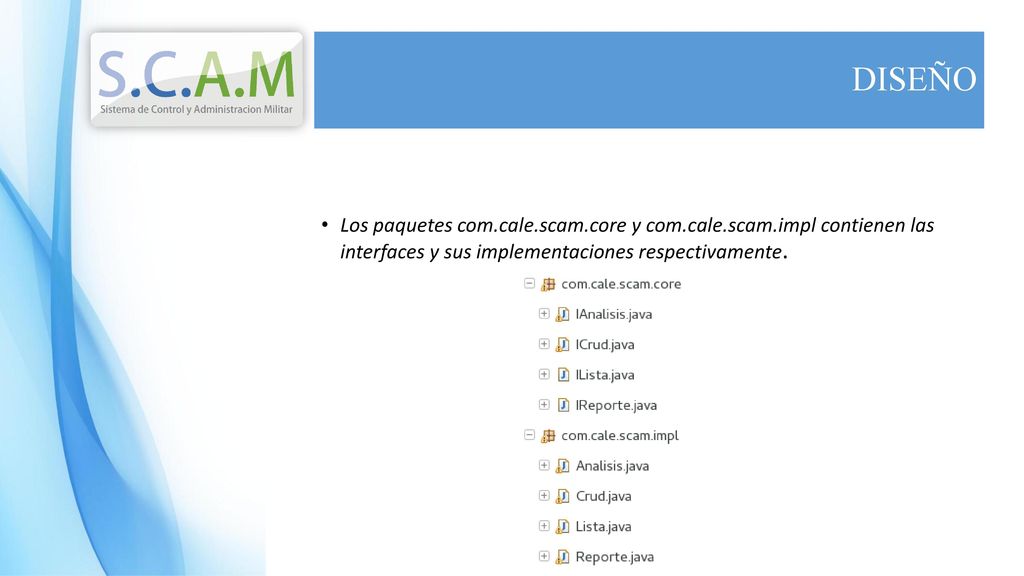 DISEÑO Los paquetes com.cale.scam.core y com.cale.scam.impl contienen las interfaces y sus implementaciones respectivamente.