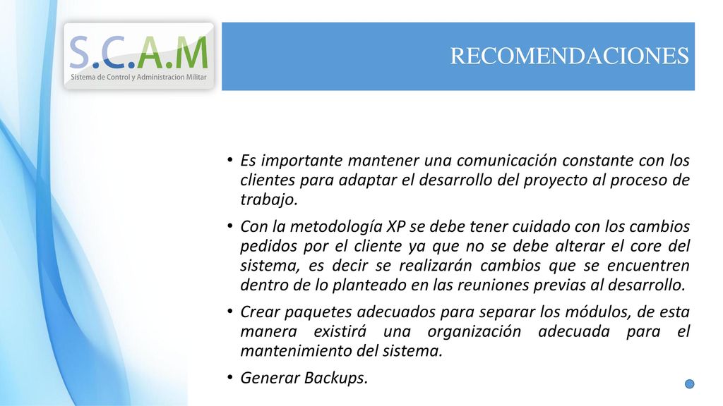RECOMENDACIONES Es importante mantener una comunicación constante con los clientes para adaptar el desarrollo del proyecto al proceso de trabajo.
