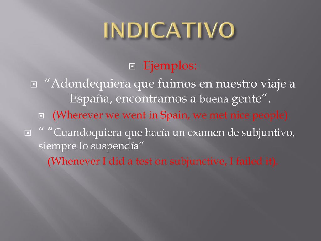 INDICATIVO Ejemplos: Adondequiera que fuimos en nuestro viaje a España, encontramos a buena gente .