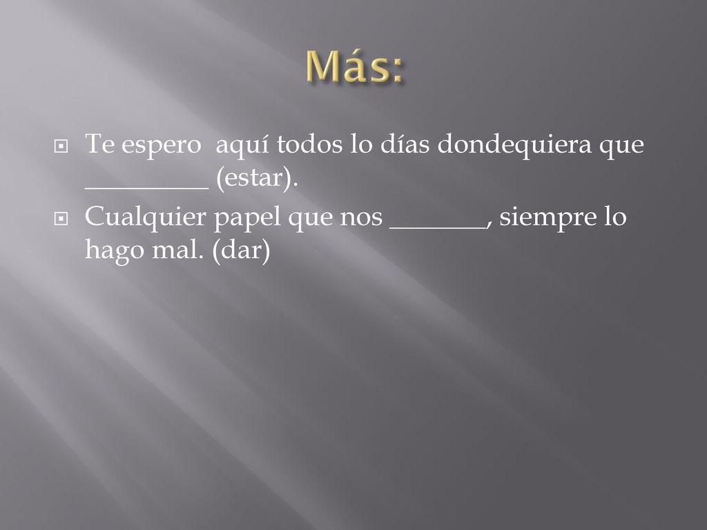Más: Te espero aquí todos lo días dondequiera que _________ (estar).