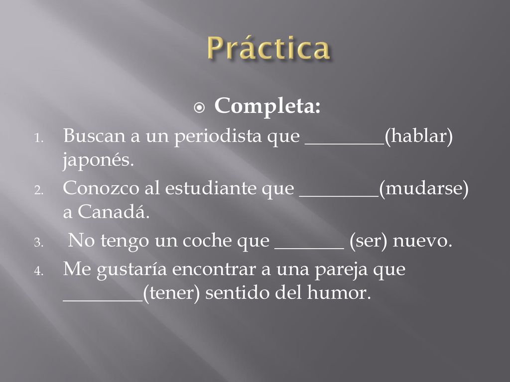 Práctica Completa: Buscan a un periodista que ________(hablar) japonés. Conozco al estudiante que ________(mudarse) a Canadá.