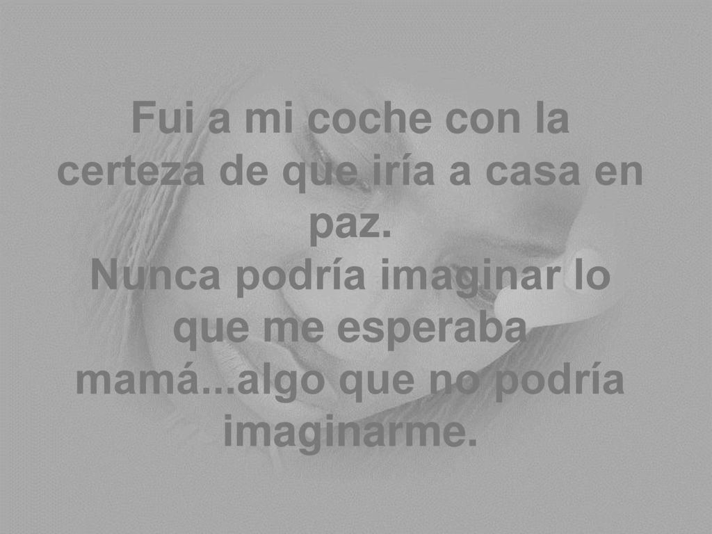 Fui a mi coche con la certeza de que iría a casa en paz