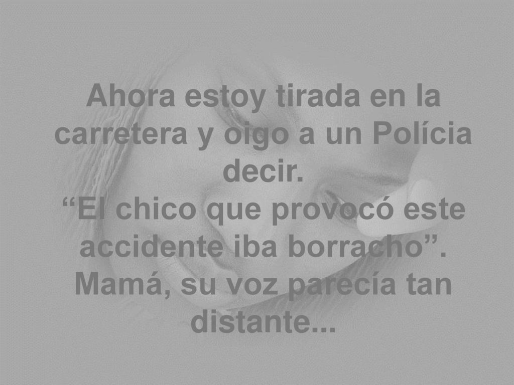 Ahora estoy tirada en la carretera y oigo a un Polícia decir