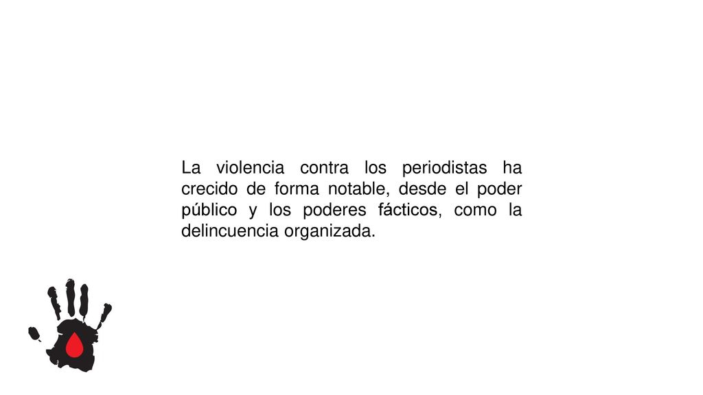 La violencia contra los periodistas ha crecido de forma notable, desde el poder público y los poderes fácticos, como la delincuencia organizada.