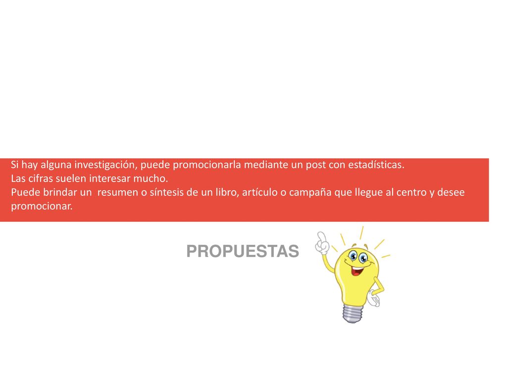 Si hay alguna investigación, puede promocionarla mediante un post con estadísticas. Las cifras suelen interesar mucho. Puede brindar un resumen o síntesis de un libro, artículo o campaña que llegue al centro y desee promocionar.
