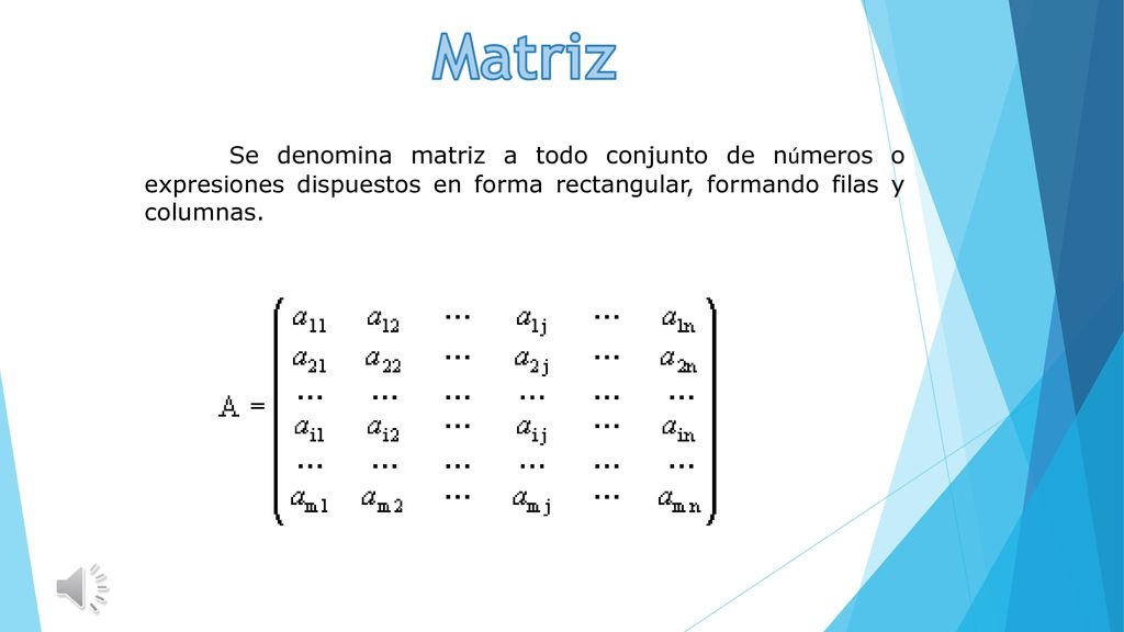 Matriz Se denomina matriz a todo conjunto de números o expresiones dispuestos en forma rectangular, formando filas y columnas.