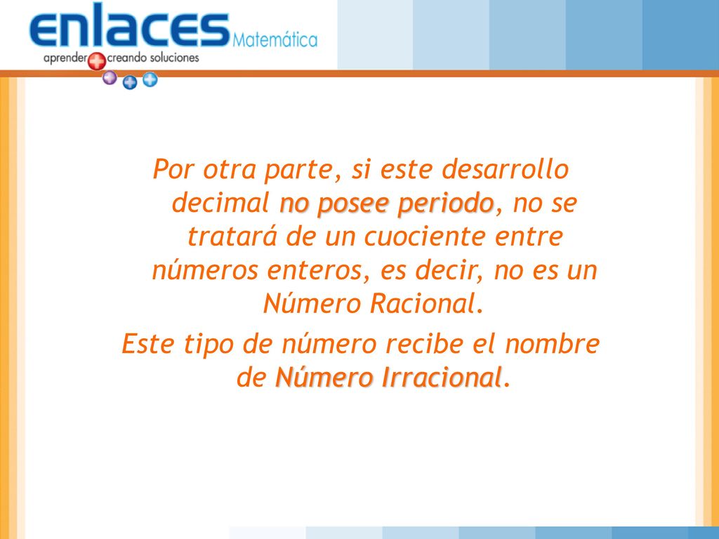 Este tipo de número recibe el nombre de Número Irracional.