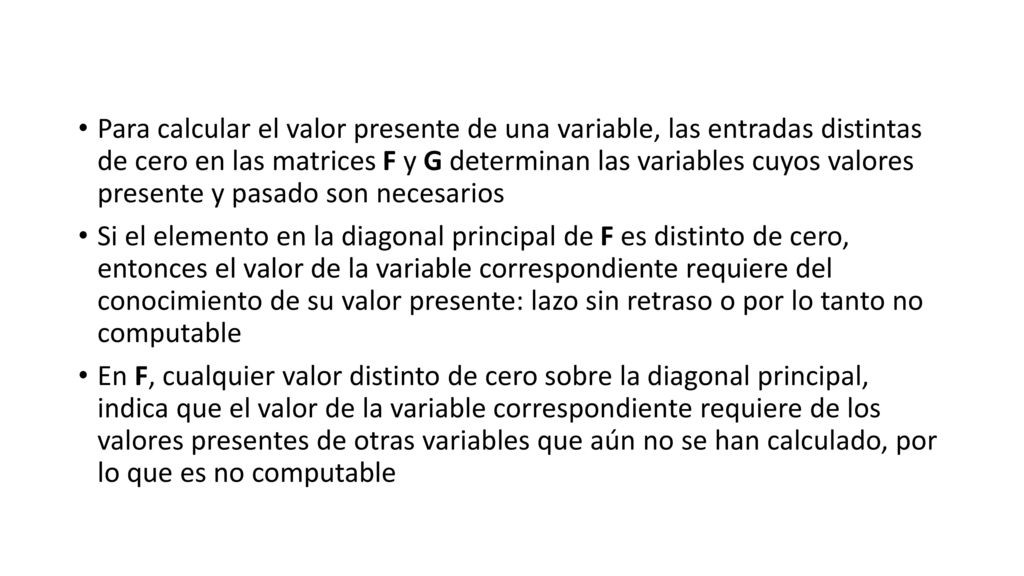 Para calcular el valor presente de una variable, las entradas distintas de cero en las matrices F y G determinan las variables cuyos valores presente y pasado son necesarios