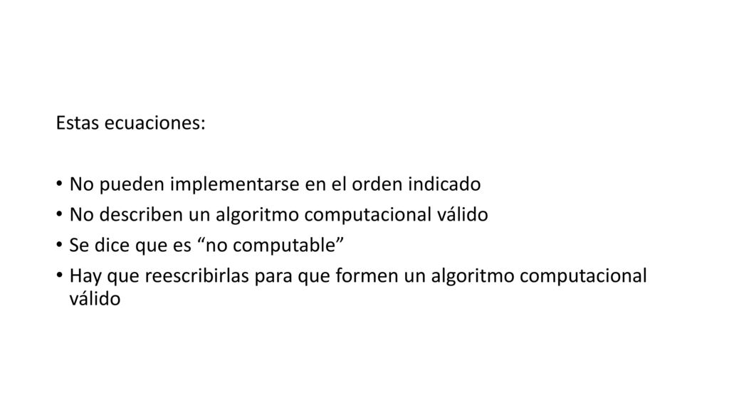 Estas ecuaciones: No pueden implementarse en el orden indicado. No describen un algoritmo computacional válido.
