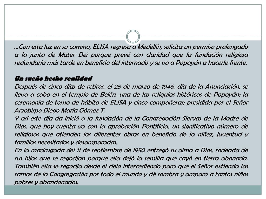 …Con esta luz en su camino, ELISA regresa a Medellín, solicita un permiso prolongado a la junta de Mater Dei porque prevé con claridad que la fundación religiosa redundaría más tarde en beneficio del internado y se va a Popayán a hacerle frente.
