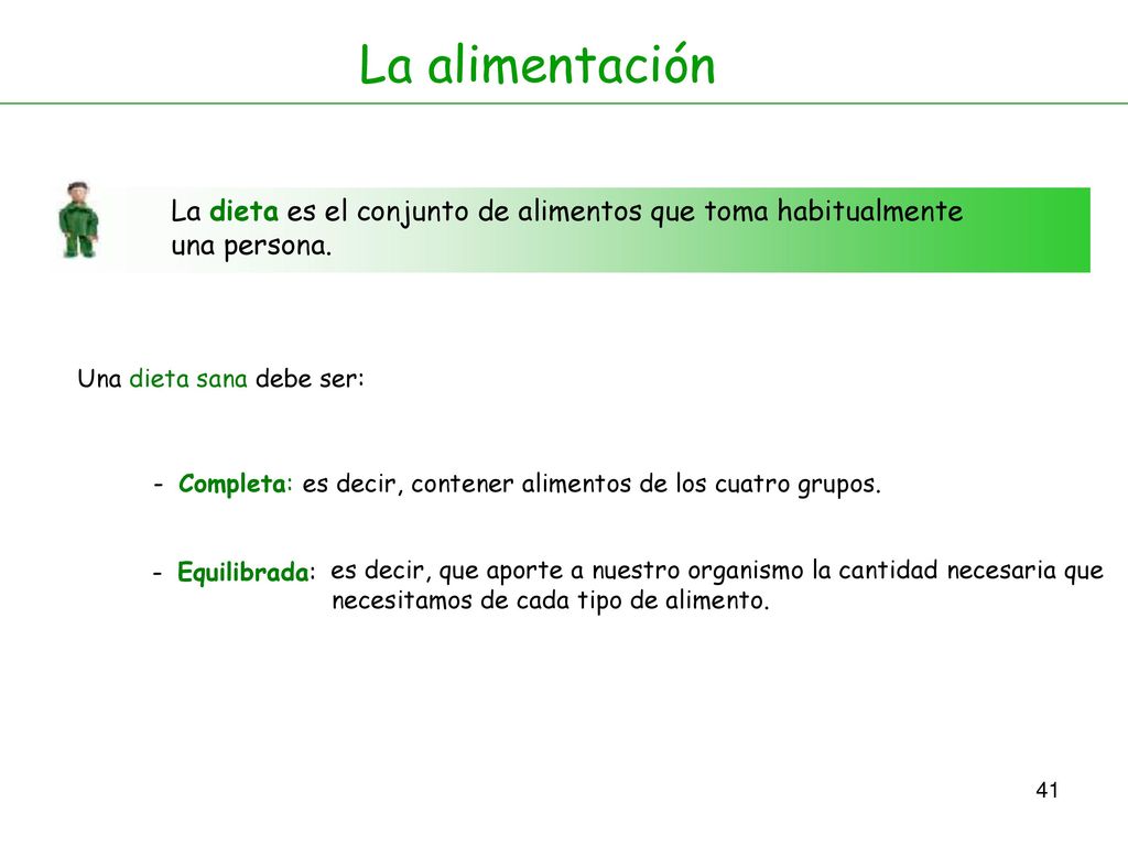 La alimentación La dieta es el conjunto de alimentos que toma habitualmente una persona. Una dieta sana debe ser: