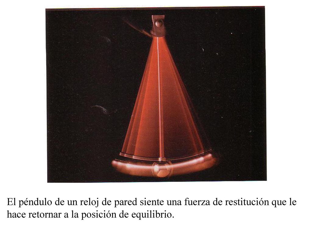 El péndulo de un reloj de pared siente una fuerza de restitución que le hace retornar a la posición de equilibrio.