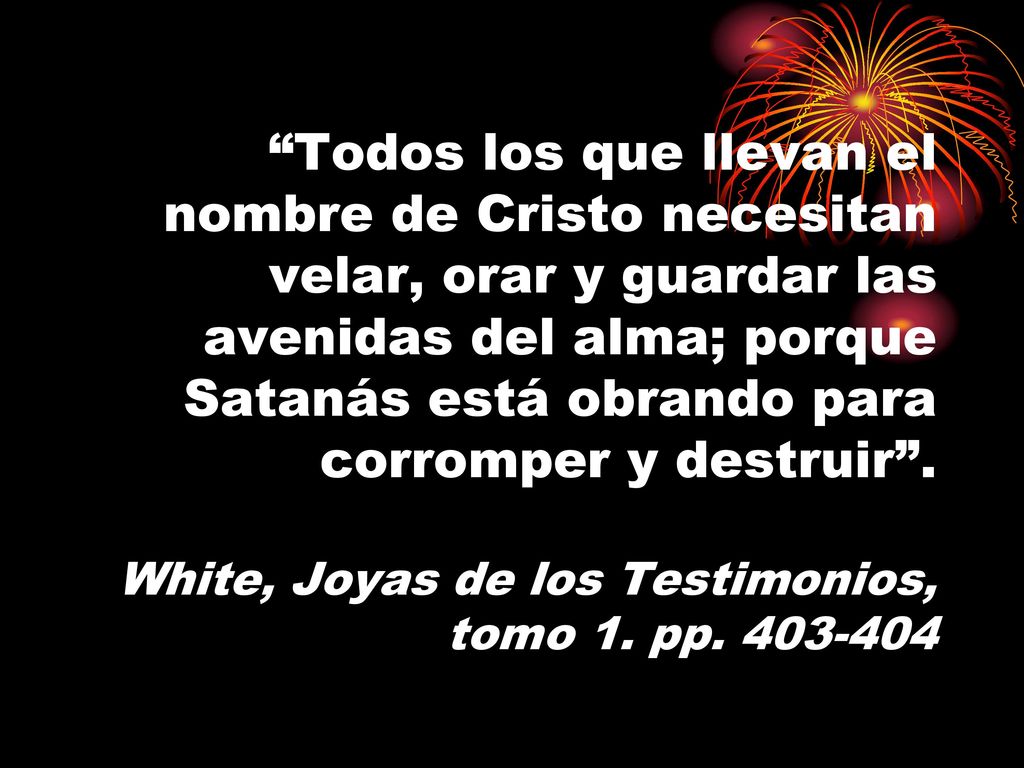Todos los que llevan el nombre de Cristo necesitan velar, orar y guardar las avenidas del alma; porque Satanás está obrando para corromper y destruir .