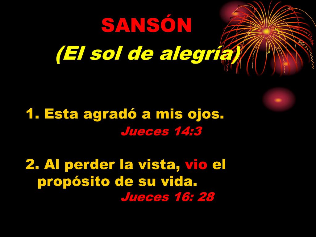 SANSÓN (El sol de alegría) Esta agradó a mis ojos. Jueces 14:3