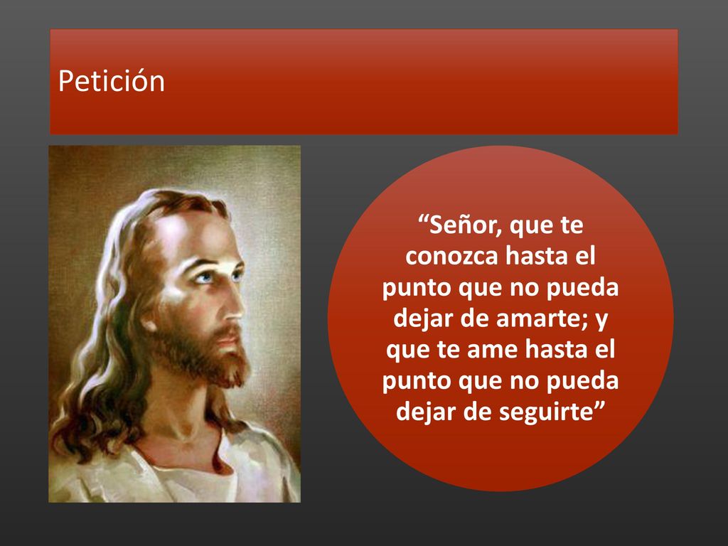 Petición Señor, que te conozca hasta el punto que no pueda dejar de amarte; y que te ame hasta el punto que no pueda dejar de seguirte
