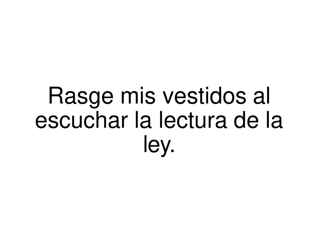 Rasge mis vestidos al escuchar la lectura de la ley.
