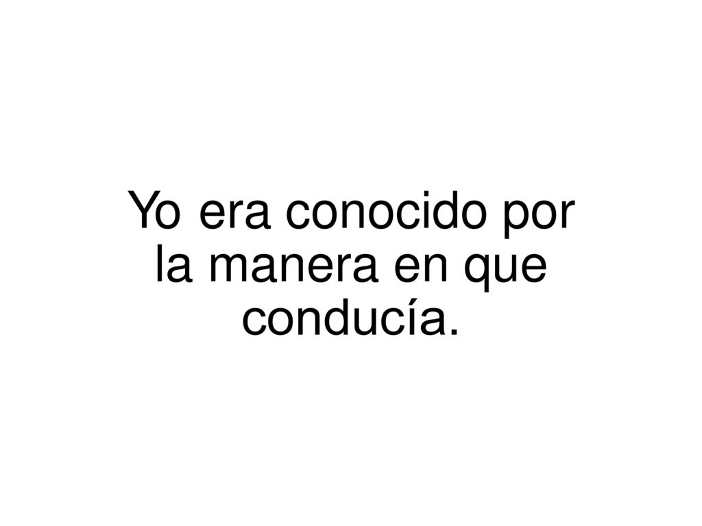 Yo era conocido por la manera en que conducía.
