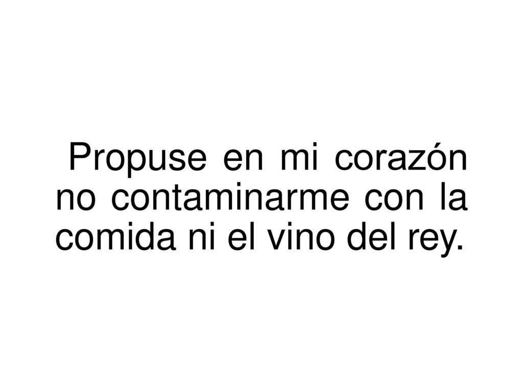 Propuse en mi corazón no contaminarme con la comida ni el vino del rey.