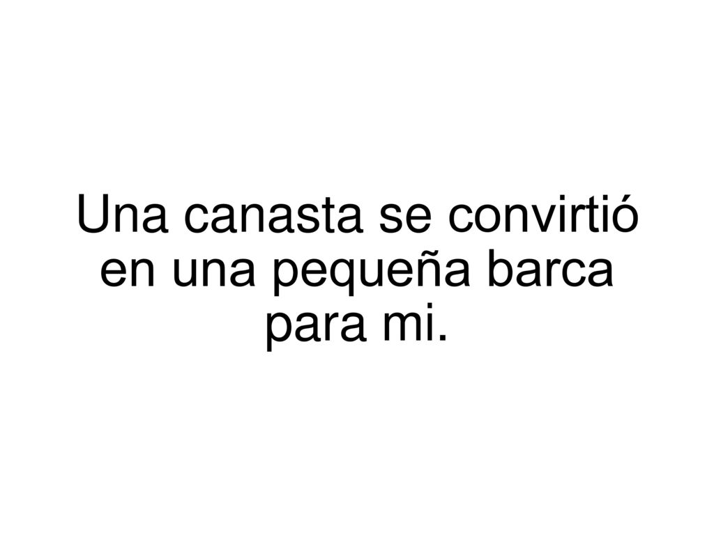 Una canasta se convirtió en una pequeña barca para mi.