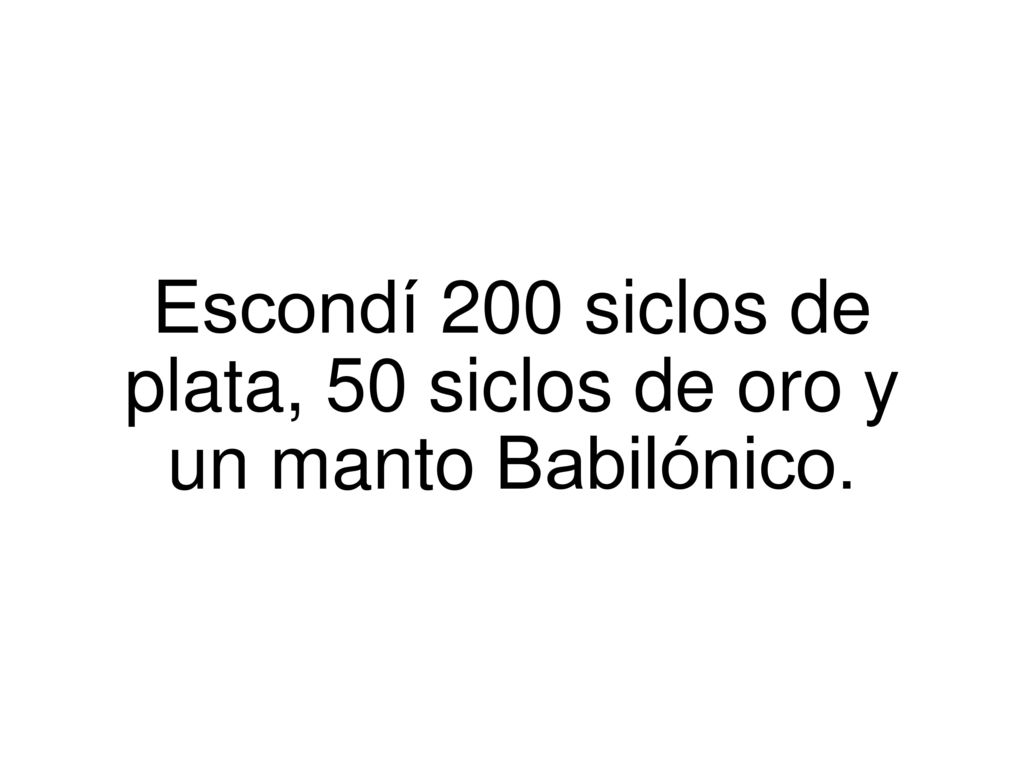 Escondí 200 siclos de plata, 50 siclos de oro y un manto Babilónico.