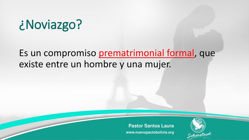 ¿Noviazgo Es un compromiso prematrimonial formal, que existe entre un hombre y una mujer. Pastor Santos Laura.