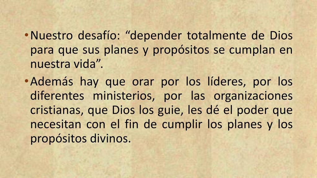Nuestro desafío: depender totalmente de Dios para que sus planes y propósitos se cumplan en nuestra vida .