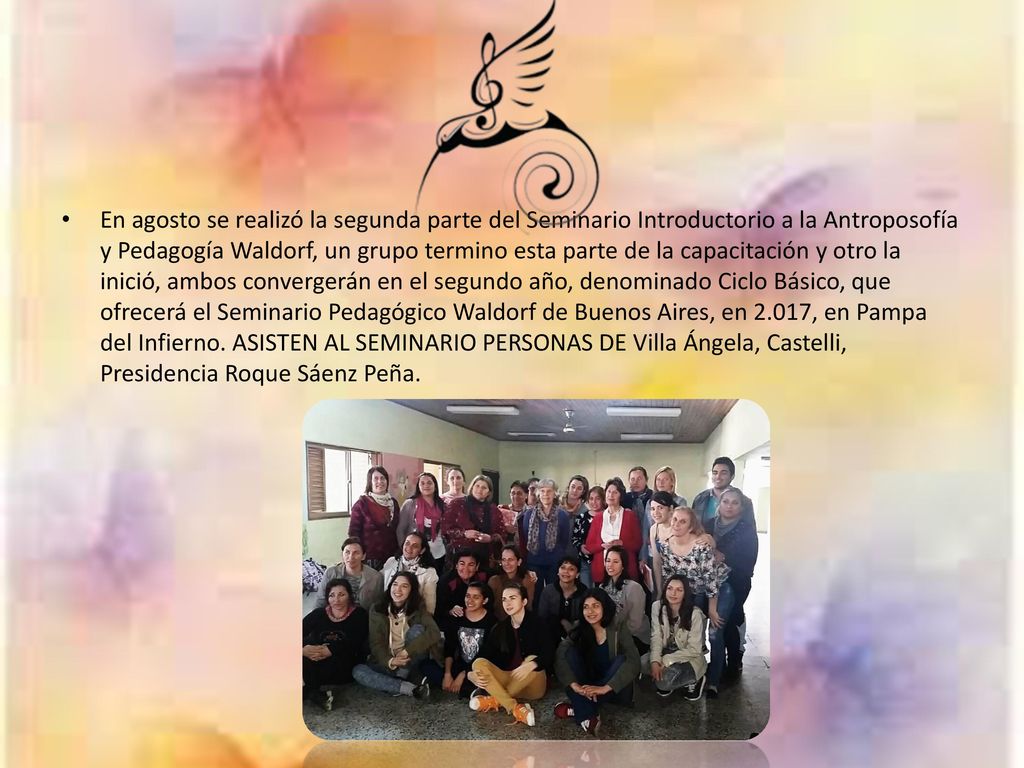 En agosto se realizó la segunda parte del Seminario Introductorio a la Antroposofía y Pedagogía Waldorf, un grupo termino esta parte de la capacitación y otro la inició, ambos convergerán en el segundo año, denominado Ciclo Básico, que ofrecerá el Seminario Pedagógico Waldorf de Buenos Aires, en 2.017, en Pampa del Infierno.