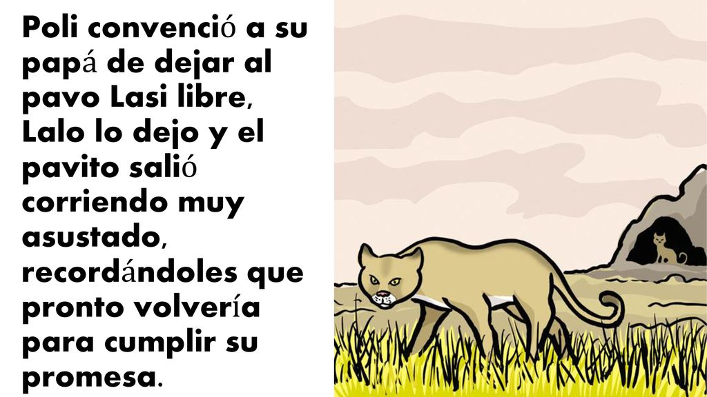 Poli convenció a su papá de dejar al pavo Lasi libre, Lalo lo dejo y el pavito salió corriendo muy asustado, recordándoles que pronto volvería para cumplir su promesa.