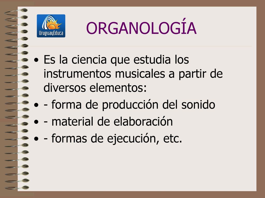 ORGANOLOGÍA Es la ciencia que estudia los instrumentos musicales a partir de diversos elementos: - forma de producción del sonido.