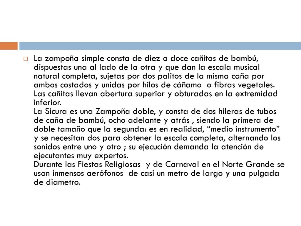 La zampoña simple consta de diez a doce cañitas de bambú, dispuestas una al lado de la otra y que dan la escala musical natural completa, sujetas por dos palitos de la misma caña por ambos costados y unidas por hilos de cáñamo o fibras vegetales.