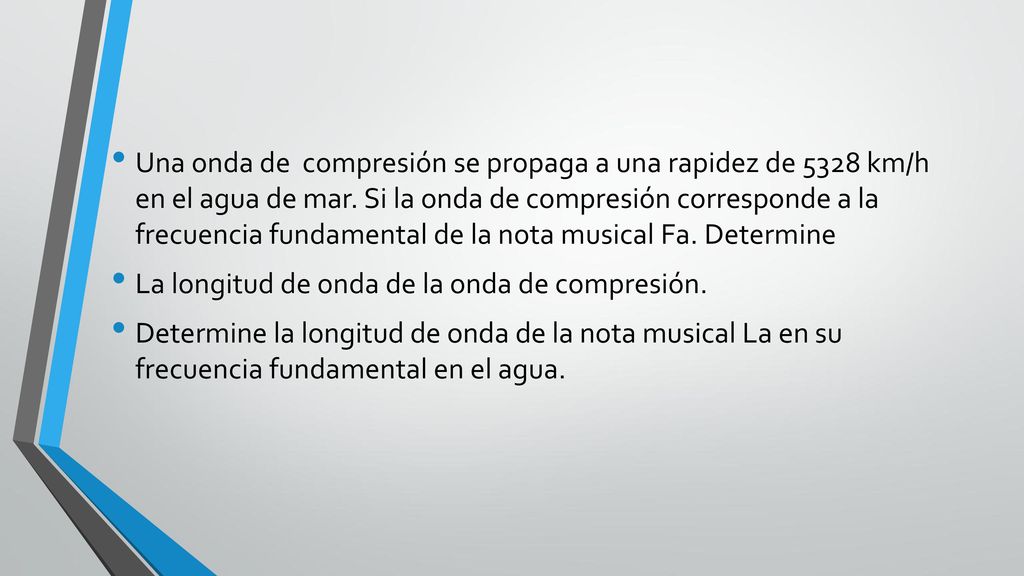 Una onda de compresión se propaga a una rapidez de 5328 km/h en el agua de mar. Si la onda de compresión corresponde a la frecuencia fundamental de la nota musical Fa. Determine