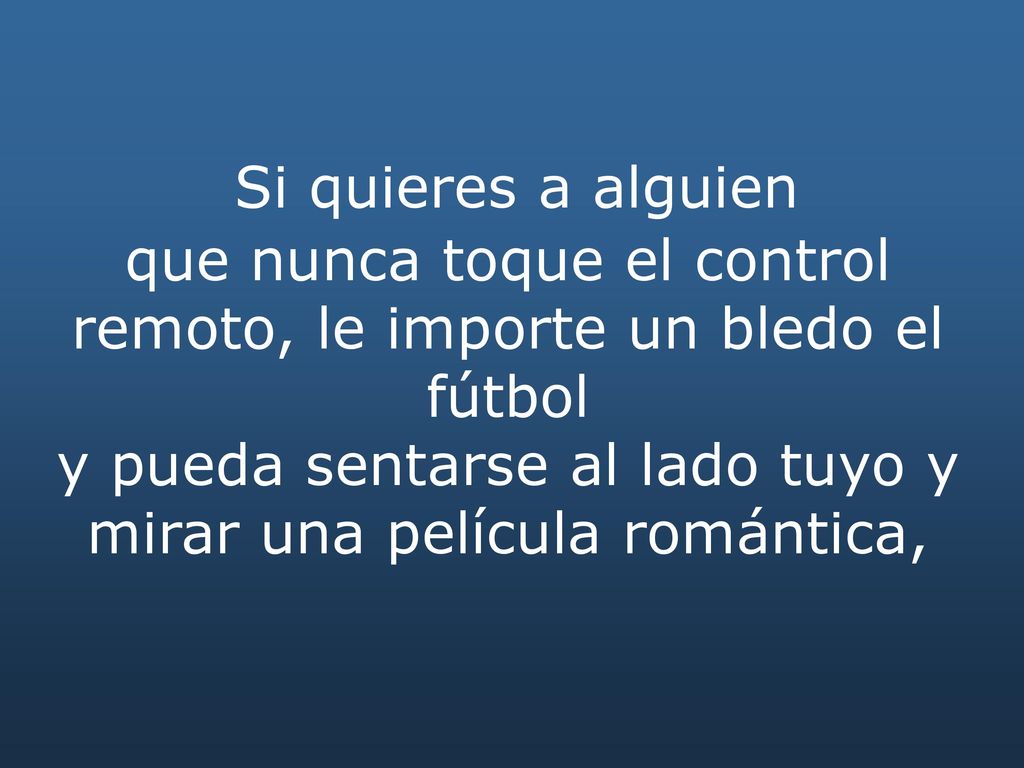 Si quieres a alguien que nunca toque el control remoto, le importe un bledo el fútbol.