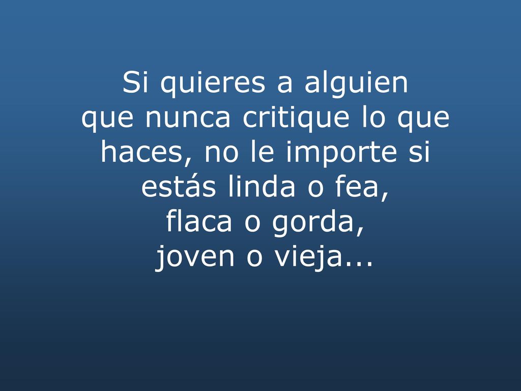 que nunca critique lo que haces, no le importe si estás linda o fea,