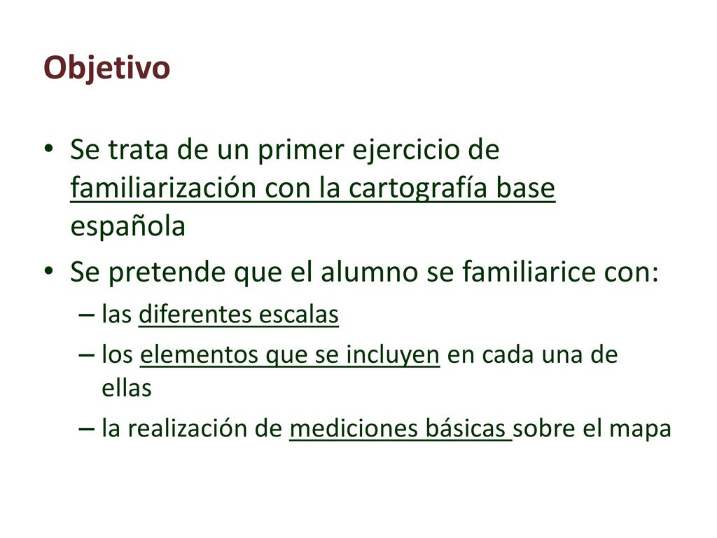 Objetivo Se trata de un primer ejercicio de familiarización con la cartografía base española. Se pretende que el alumno se familiarice con: