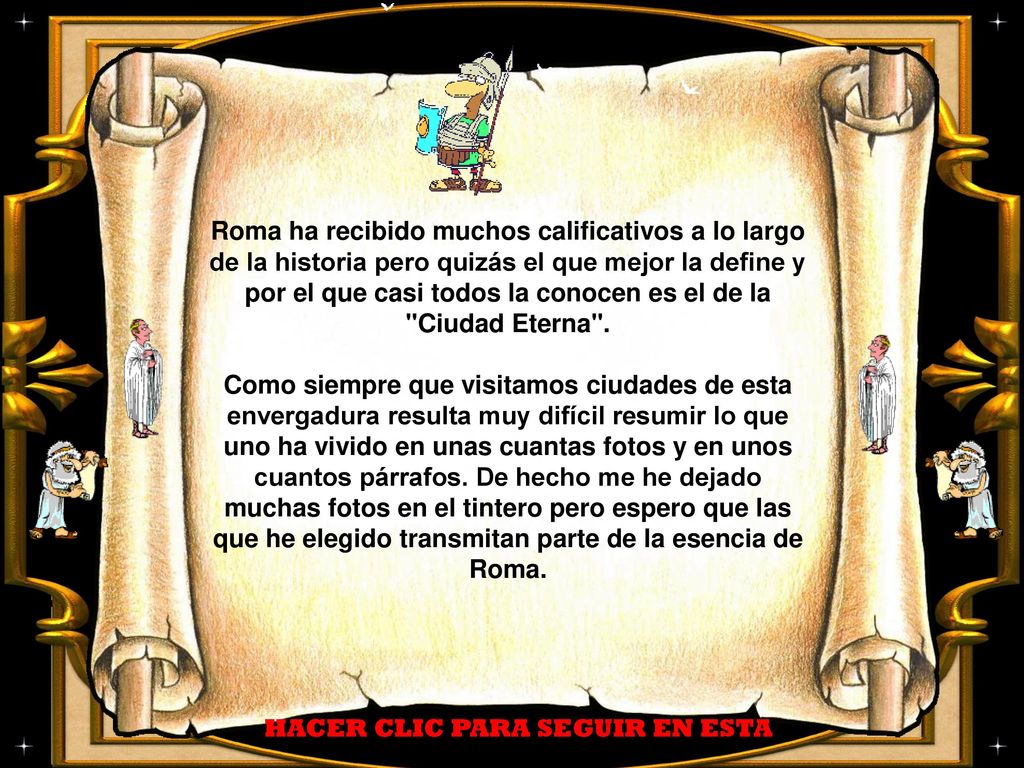 Roma ha recibido muchos calificativos a lo largo de la historia pero quizás el que mejor la define y por el que casi todos la conocen es el de la Ciudad Eterna .