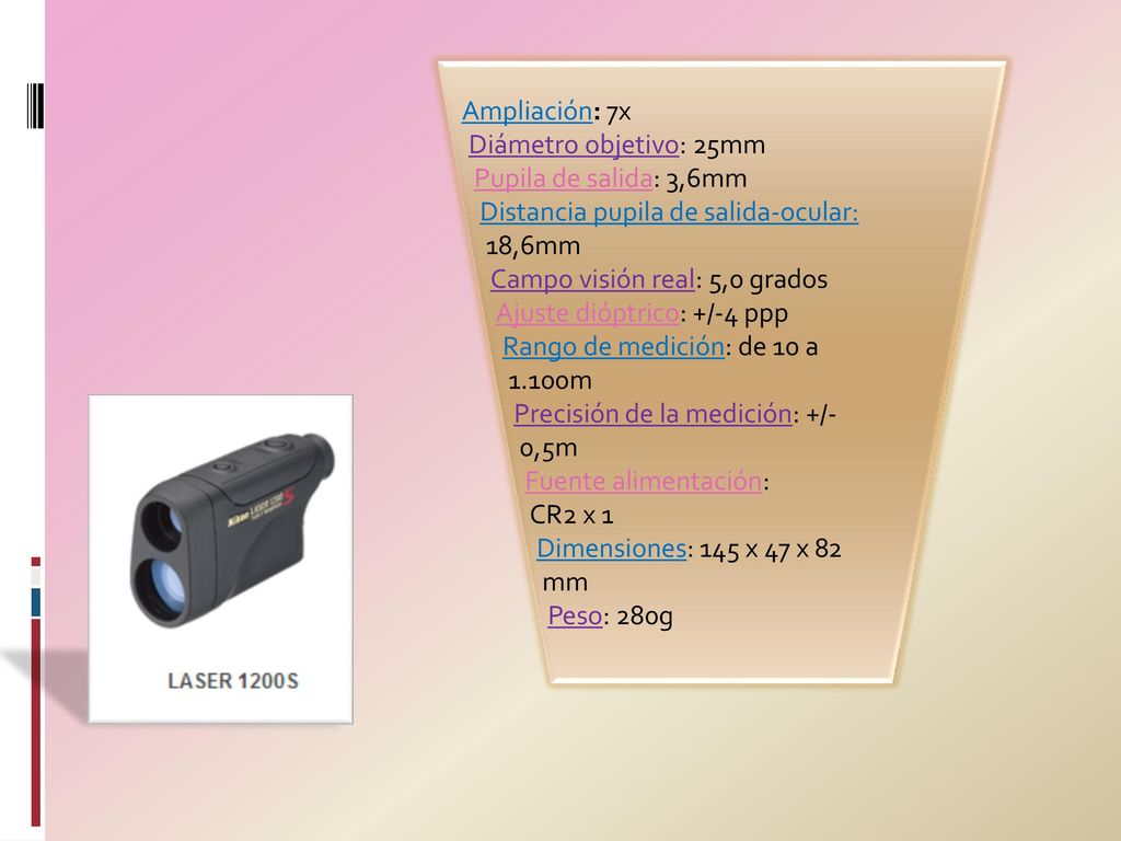 Ampliación: 7x Diámetro objetivo: 25mm. Pupila de salida: 3,6mm. Distancia pupila de salida-ocular: