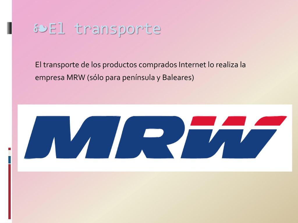 El transporte El transporte de los productos comprados Internet lo realiza la empresa MRW (sólo para península y Baleares)