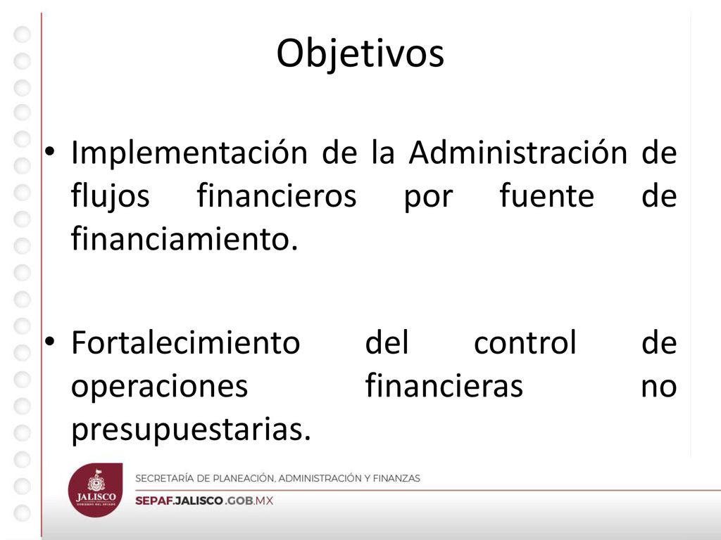 Objetivos Implementación de la Administración de flujos financieros por fuente de financiamiento.