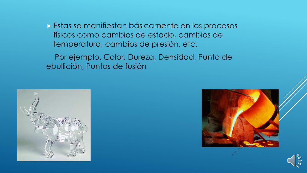 Estas se manifiestan básicamente en los procesos físicos como cambios de estado, cambios de temperatura, cambios de presión, etc.