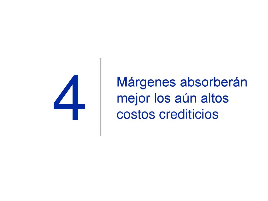 4 Márgenes absorberán mejor los aún altos costos crediticios