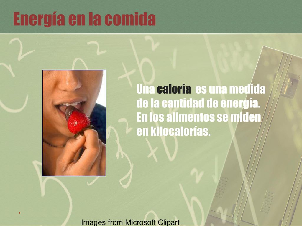 Energía en la comida Una caloría es una medida de la cantidad de energía. En los alimentos se miden en kilocalorías.