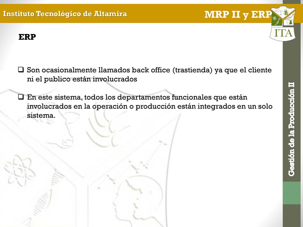 ERP Son ocasionalmente llamados back office (trastienda) ya que el cliente ni el publico están involucrados.