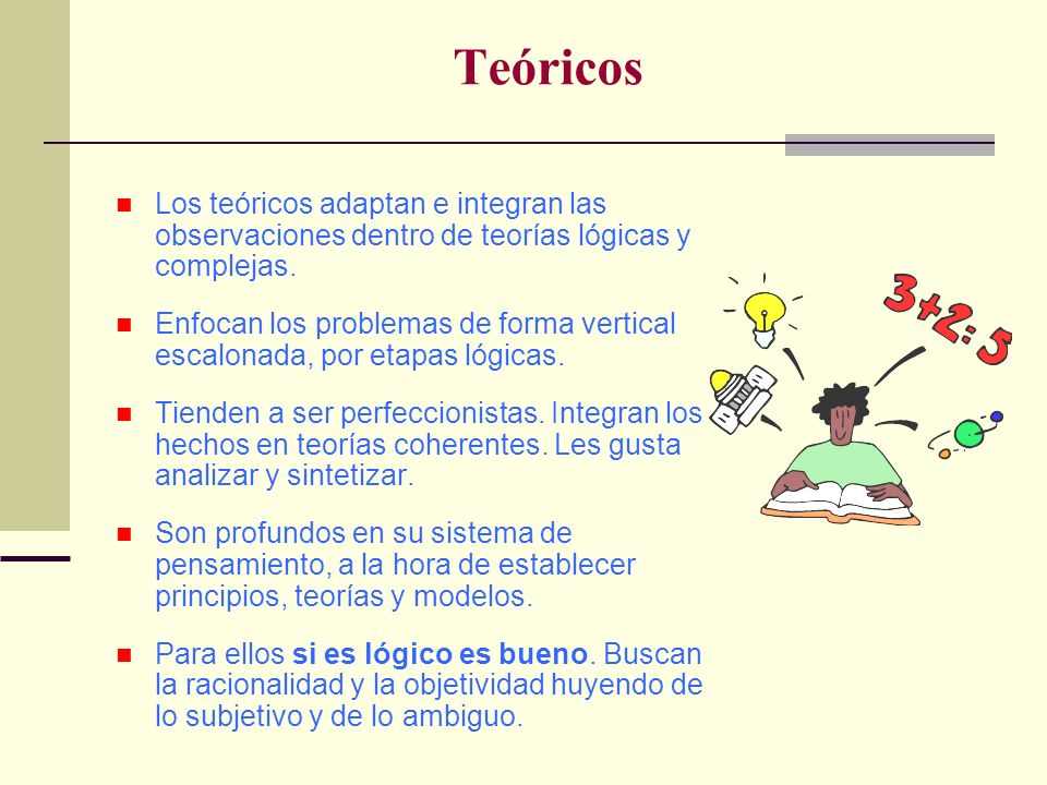 Teóricos Los teóricos adaptan e integran las observaciones dentro de teorías lógicas y complejas.