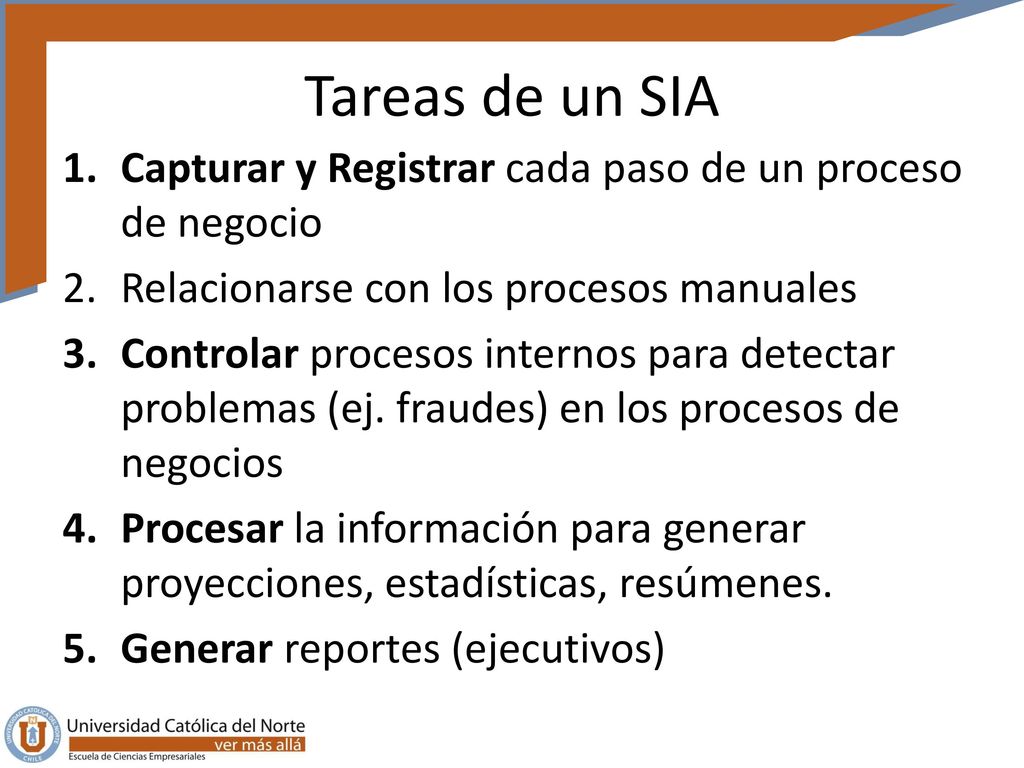 Tareas de un SIA Capturar y Registrar cada paso de un proceso de negocio. Relacionarse con los procesos manuales.