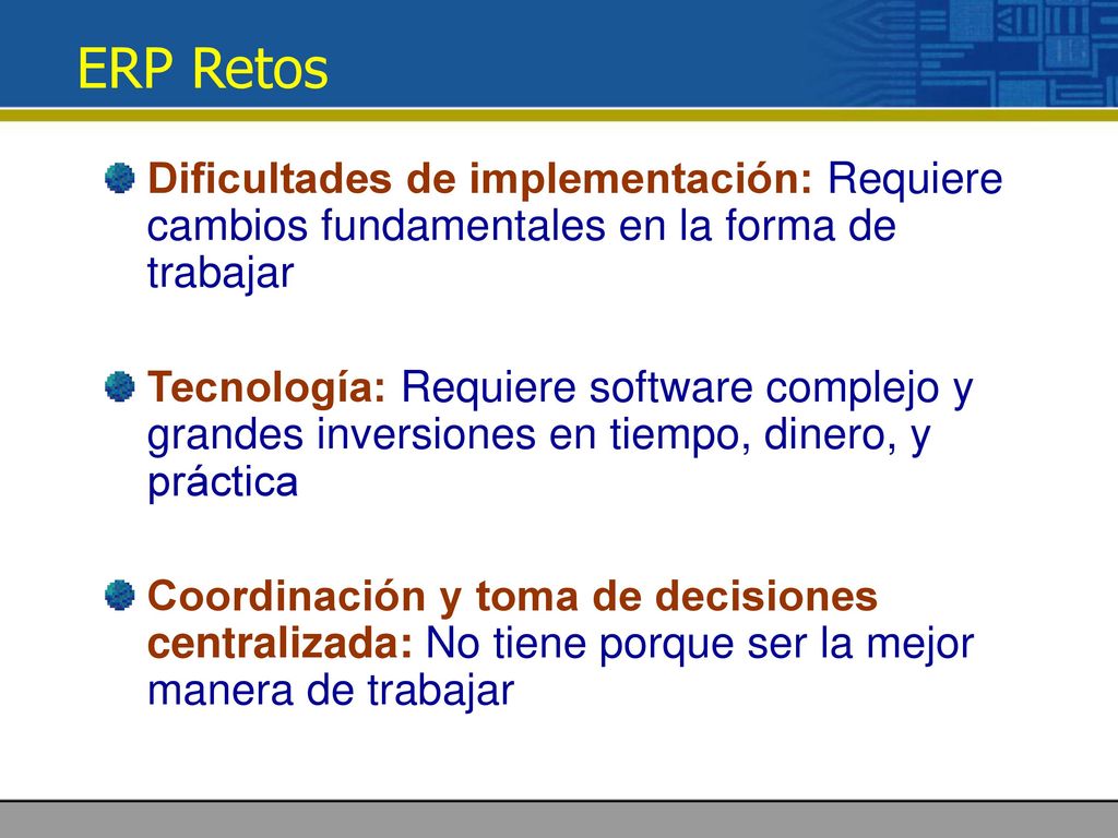 ERP Retos Dificultades de implementación: Requiere cambios fundamentales en la forma de trabajar.