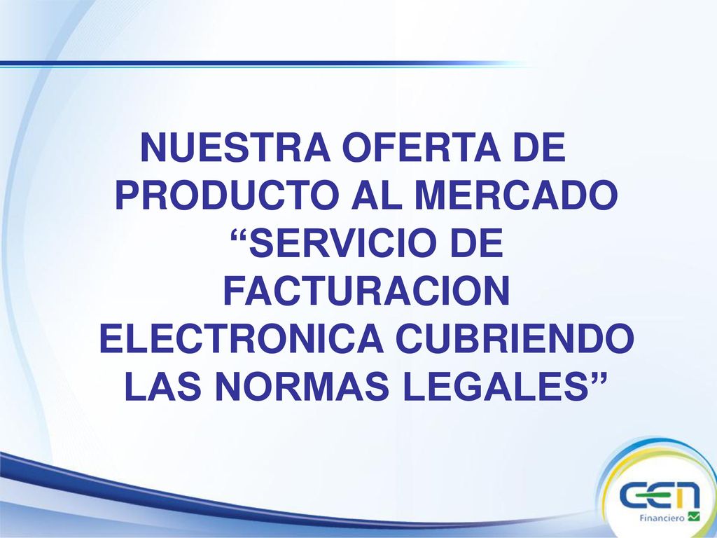 NUESTRA OFERTA DE PRODUCTO AL MERCADO SERVICIO DE FACTURACION ELECTRONICA CUBRIENDO LAS NORMAS LEGALES