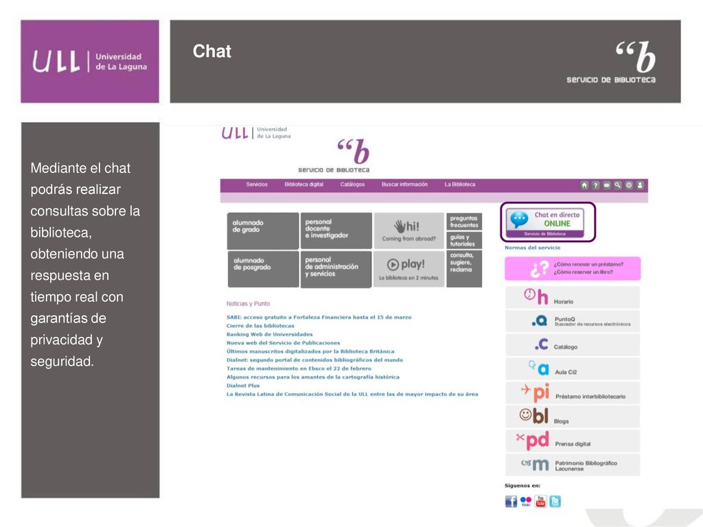 Chat Mediante el chat podrás realizar consultas sobre la biblioteca, obteniendo una respuesta en tiempo real con garantías de privacidad y seguridad.
